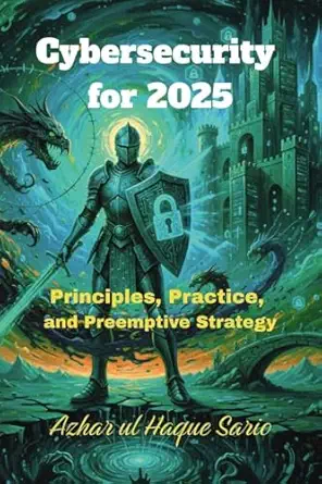 cybersecurity for 2025 principles practice and preemptive strategy 1st edition azhar ul haque sario