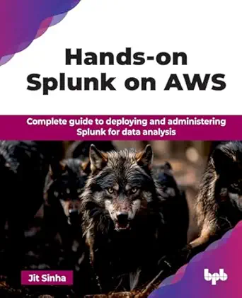 hands on splunk on aws complete guide to deploying and administering splunk for data analysis 1st edition jit