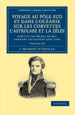 voyage au pole sud et dans locaanie sur les corvettes lastrolabe et la zalae exacuta par ordre du roi pendant