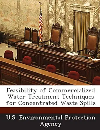 feasibility of commercialized water treatment techniques for concentrated waste spills 1st edition u s