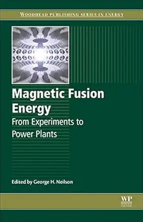 magnetic fusion energy from experiments to power plants 1st edition george neilson 0081003153, 978-0081003152
