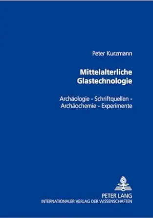 mittelalterliche glastechnologie archa ologie a schriftquellen a archa ochemie a experimente 1st edition