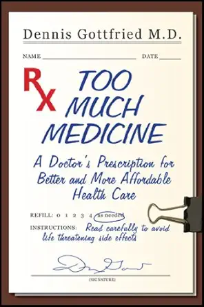 too much medicine a doctors prescription for better and more affordable healthcare 1st edition dennis