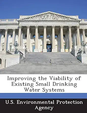 improving the viability of existing small drinking water systems 1st edition u s environmental protection