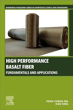 high performance basalt fiber fundamentals and applications 1st edition peng cheng ma ,dan xing 0443160414,