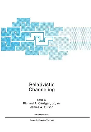 relativistic channeling 1st edition richard a carrigan jr ,james a ellison 0306426897, 978-0306426896