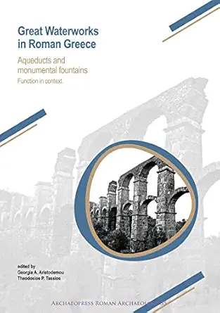 great waterworks in roman greece aqueducts and monumental fountain structures function in context 1st edition
