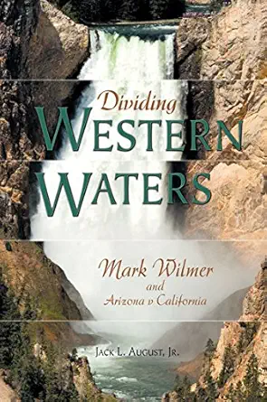 dividing western waters mark wilmer and arizona v california 1st edition jack l august jr 0875653545,