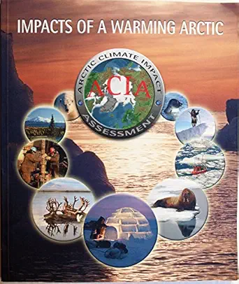 impacts of a warming arctic arctic climate impact assessment 1st edition arctic climate impact assessment
