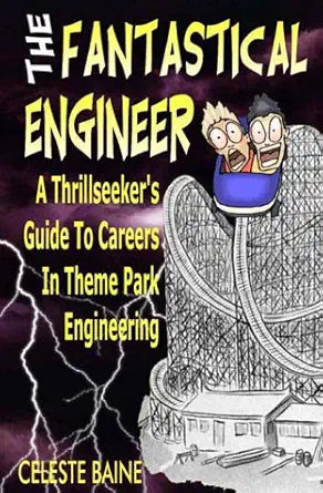 the fantastical engineer a thrillseekers guide to careers in theme park engineering 1st edition celeste baine