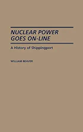 nuclear power goes on line a history of shippingport 1st edition william beaver 0313272441, 978-0313272448