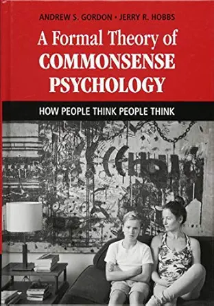 a formal theory of commonsense psychology how people think people think 1st edition andrew s gordon ,jerry r