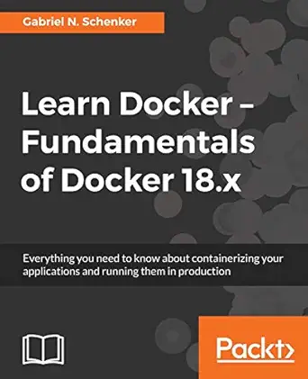 learn docker fundamentals of docker 18 x everything you need to know about containerizing your applications
