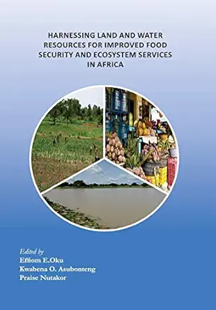 harnessing land and water resources for improved food security and ecosystem services in africa 1st edition