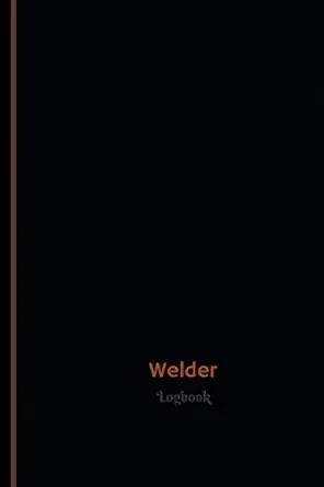 welder log welder logbook 1st edition centurion logbooks 1547048972, 978-1547048977