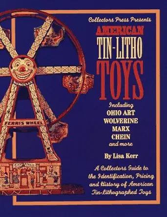 american tin litho toys including ohio art wolverine marx chein and more a collectors guide to identification