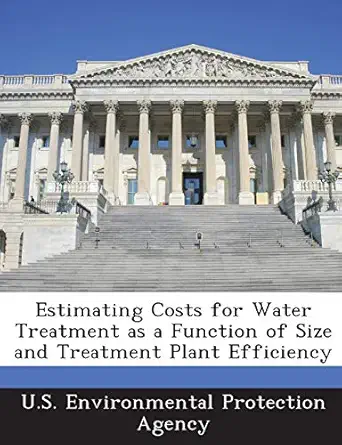 estimating costs for water treatment as a function of size and treatment plant efficiency 1st edition u s