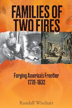 families of two fires forging americas frontier 1776 1832 1st edition randall wisehart 087195477x,