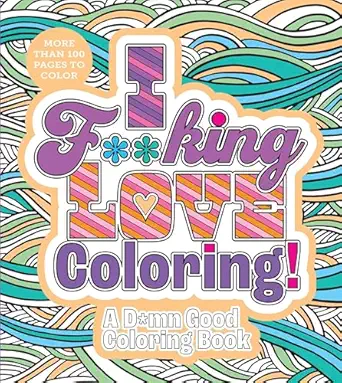 i f king love coloring a d mn good coloring book more than 100 pages to color 1st edition editors of