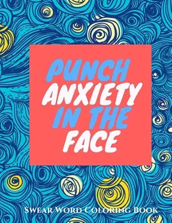 punch anxiety in the face an anti anxiety swearing coloring book for adults 1st edition coloring book therapy