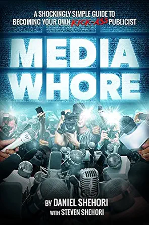 media whore a shockingly simple guide to becoming your own kickass publicist 1st edition daniel shehori