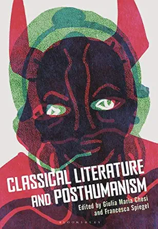 classical literature and posthumanism 1st edition giulia maria chesi ,francesca spiegel 1350069507,