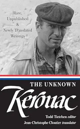 the unknown kerouac rare unpublished and newly translated writings 1st edition jack kerouac ,todd tietchen