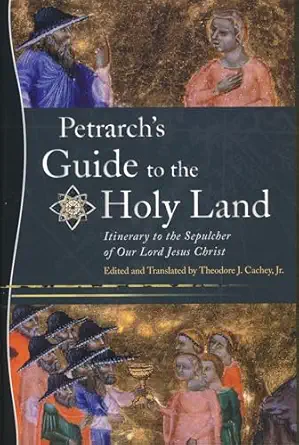 petrarcha s guide to the holy land itinerary to the sepulcher of our lord jesus christ 1st edition theodore j