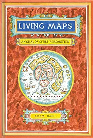 living maps an atlas of cities personified 1st edition adam dant 1452149526, 978-1452149523