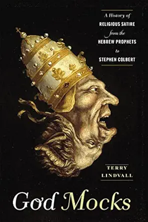 god mocks a history of religious satire from the hebrew prophets to stephen colbert 1st edition terry