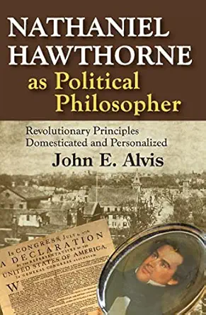 nathaniel hawthorne as political philosopher revolutionary principles domesticated and personalized 1st
