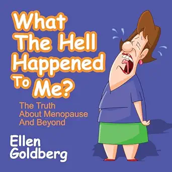 what the hell happened to me the truth about menopause and beyond the truth about menopause and beyond 1st