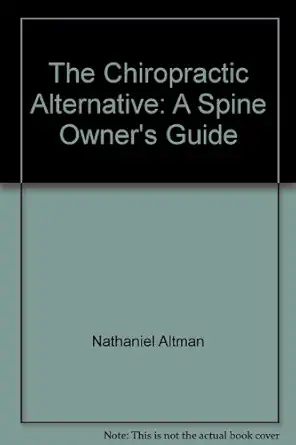 the chiropractic alternative a spine owners guide 1st edition nathaniel altman 0874771323, 978-0874771329