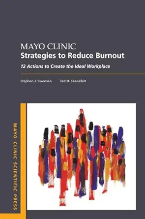 mayo clinic strategies to reduce burnout 12 actions to create the ideal workplace 1st edition stephen swensen