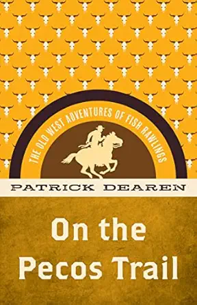 on the pecos trail the old west adventures of fish rawlings 1st edition patrick dearen 1493069535,