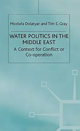 water politics in the middle east a context for conflict or cooperation 1st edition m dolatyar ,t gray