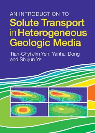 an introduction to solute transport in heterogeneous geologic media 1st edition tian chyi jim yeh ,yanhui