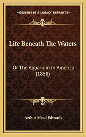life beneath the waters or the aquarium in america 1st edition arthur mead edwards 1166352080, 978-1166352080
