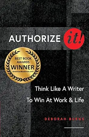 authorize it think like a writer to win at work and life 1st edition deborah burns 1736858009, 978-1736858004