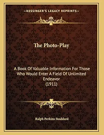 the photo play a book of valuable information for those who would enter a field of unlimited endeavor 1st
