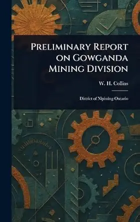 preliminary report on gowganda mining division 1st edition w h collins 1023434598, 978-1023434591