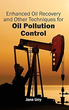enhanced oil recovery and other techniques for oil pollution control 1st edition jane urry 1632402157,