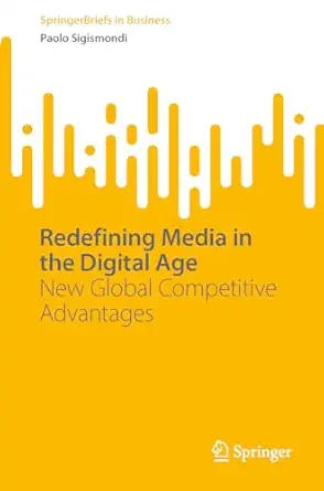redefining media in the digital age new global competitive advantages 1st edition paolo sigismondi
