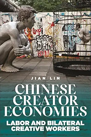 chinese creator economies labor and bilateral creative workers 1st edition jian lin 1479811874, 978-1479811878