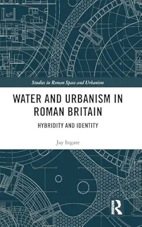 water and urbanism in roman britain 1st edition jay ingate 1138634697, 978-1138634695