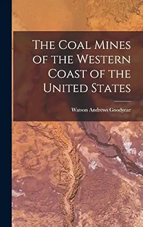 the coal mines of the western coast of the united states 1st edition watson andrews goodyear 1017521263,