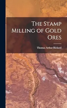 the stamp milling of gold ores 1st edition thomas arthur rickard 1016808380, 978-1016808385