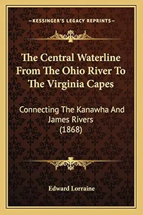 the central waterline from the ohio river to the virginia capes connecting the kanawha and james rivers 1st