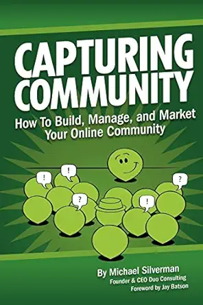 capturing community how to build manage and market your online community 1st edition michael silverman