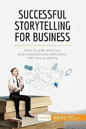 successful storytelling for business how to grab attention and communicate effectively with any audience 1st